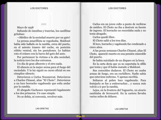 Carlos era un joven culto a punto de recibirse
de médico. El Choto no iba a destruir su fuente
de ingreso. El borracho no recordaba nada y no
tenía abogado.
Carlos quedó libre.
El Choto salió a los tres días.
El loco, borracho y vagabundo fue condenado a
cinco años.
A las pocas semanas Charles Chiassé, alias El
Choto, apareció muerto en una pensión miserable
del puerto.
Se había suicidado de un disparo en la boca.
En la carta decía que ya no soportaba la sífilis
que tenía y que él había matado a Maldoné.
Sus conocidos dudaron. El Choto no usaba
armas de fuego, era un cuchillero. Nadie sabía
que estuviese enfermo. Y apenas escribía.
Soltaron al pobre loco vagabundo. Para
festejarlo se fue a emborrachar... y nunca más
volvió a ir por la rambla.
Lejos, en la frontera del Yaguarón, un sicario
cambiaba de ferrocarril. En la cartera llevaba
varios miles de dólares.
::::::
Mayo de 1958
Saltando de ómnibus y tranvías, los canillitas
gritaban:
–¡Médico de la sociedad muerto por un gato!
La prensa amarillista se regodeaba. Maldoné
había sido hallado en la rambla, cerca del puerto,
en el asiento trasero del coche, en posición
cúbito ventral, sin los pantalones. Le habían
roto el cráneo con la barra del gato del auto.
Por pertenecer la víctima a la alta sociedad,
la noticia tuvo los dos extremos.
Un día de gran alboroto y el otro nada.
El silencio es la mejor arena para el fuego del
escándalo. Y la ley siguió su curso oficial en ese
cómplice silencio.
Detuvieron a Carlos Noumercat. Detuvieron
a Charles Chiassé, alias "El Choto". Detuvieron
a un loco borracho vagabundo que solía andar
por la rambla.
El abogado Gacheaux representó legalmente
a los dos primeros. Un caso simple.
No se debía, ni convenía, revolver más.
Diap 63
LOS DOCTORESLOS DOCTORES
LAS GRIETAS LAS GRIETAS
 