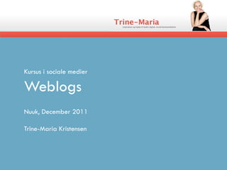 Kursus i sociale medier

Weblogs
Nuuk, December 2011

Trine-Maria Kristensen
 