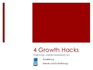 4 Growth Hacks
Shellli Trung – shelli@investorsbeat.com
@shellitrung
linkedin.com/in/shellitrung/
 