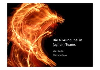 Die 4 Grundübel in
(agilen) Teams
Marc Löffler
@scrumphony
 