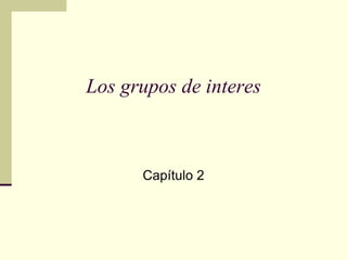 Los grupos de interes



      Capítulo 2




      © Pearson Educación, S. A.
 