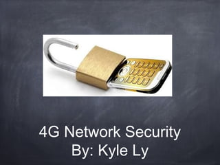 4G Network Security
    By: Kyle Ly
 