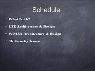 Schedule
What Is 4G?

LTE Architecture & Design

WiMAX Architecture & Design

4G Security Issues
 