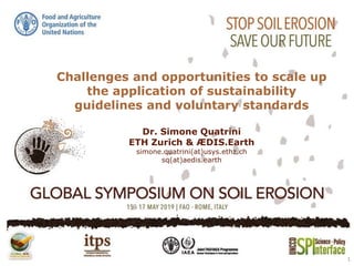 Challenges and opportunities to scale up
the application of sustainability
guidelines and voluntary standards
Dr. Simone Quatrini
ETH Zurich & ÆDIS.Earth
simone.quatrini(at)usys.ethz.ch
sq(at)aedis.earth
1
 