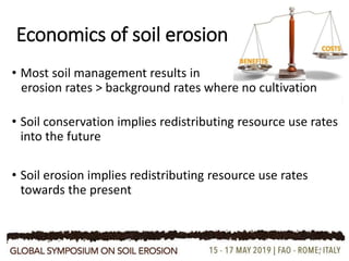 Economics of soil erosion
• Most soil management results in
erosion rates > background rates where no cultivation
• Soil conservation implies redistributing resource use rates
into the future
• Soil erosion implies redistributing resource use rates
towards the present
4
 