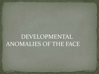 DEVELOPMENTAL
ANOMALIES OF THE FACE
 