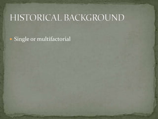  Single or multifactorial
 