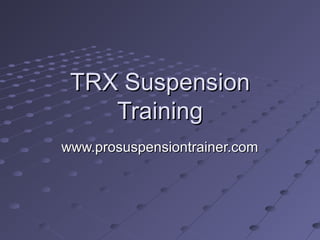 TRX SuspensionTRX Suspension
TrainingTraining
www.prosuspensiontrainer.comwww.prosuspensiontrainer.com
 