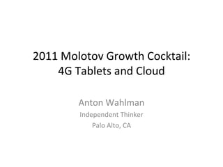 2011 Molotov Growth Cocktail: 4G Tablets and Cloud Anton Wahlman Independent Thinker Palo Alto, CA 
