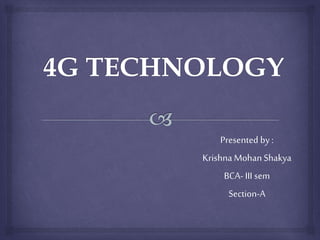 Presented by : 
Krishna Mohan Shakya 
BCA- III sem 
Section-A 
 