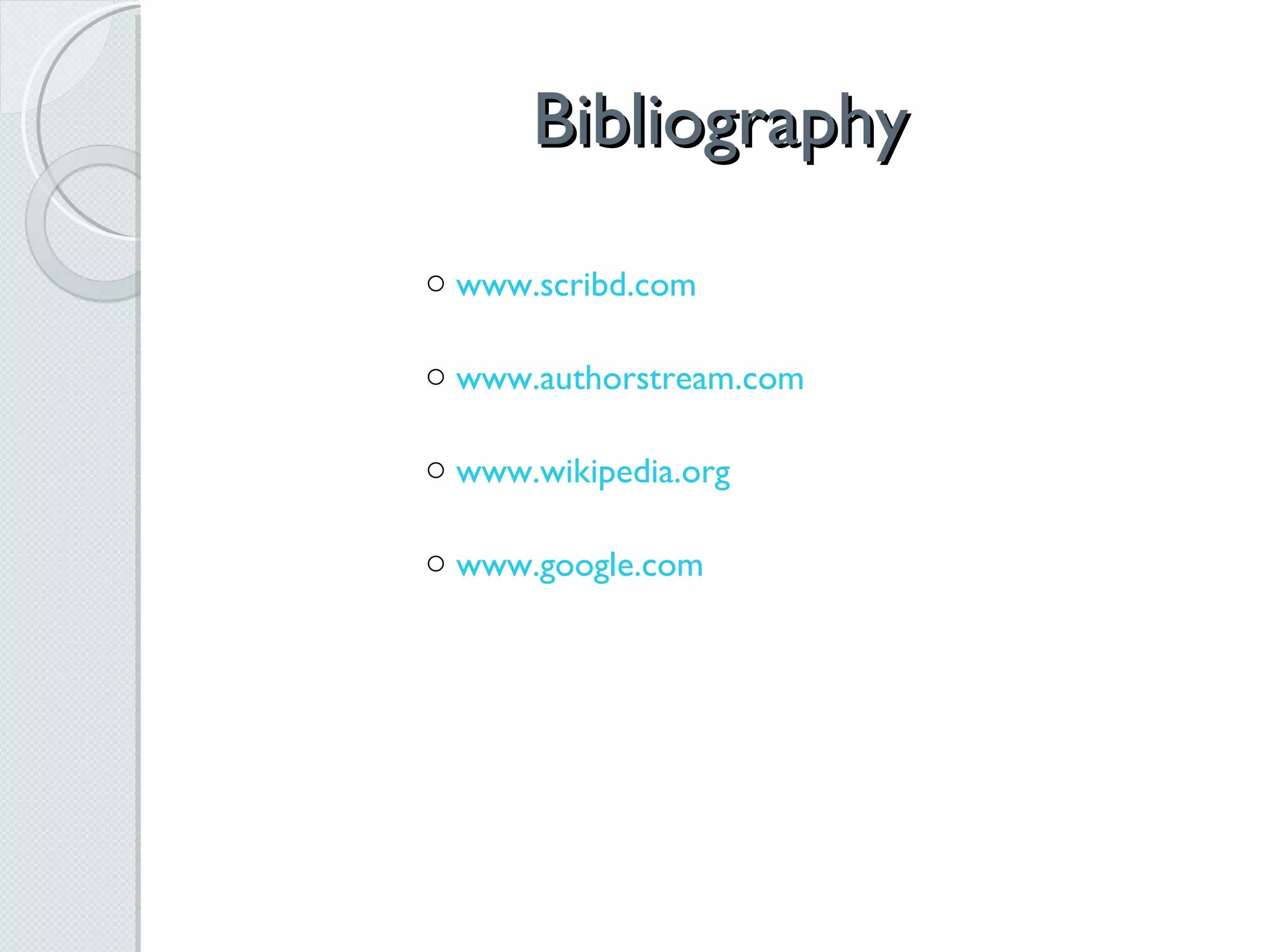 Bibliography www.scribd.com www.authorstream.com www.wikipedia.org www.google.com 