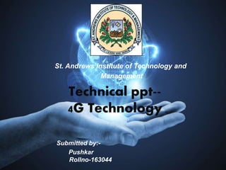 Technical ppt--
4G Technology
St. Andrews Institute of Technology and
Management
Submitted by:-
Pushkar
Rollno-163044
 