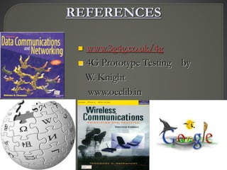 REFERENCES
 www.3g4g.co.uk/4g
 4G Prototype Testing by
W. Knight
www.oeclib.in
 