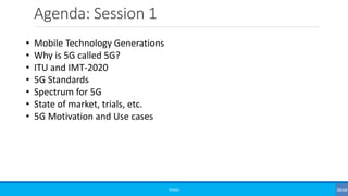 Agenda: Session 1
©3G4G
• Mobile Technology Generations
• Why is 5G called 5G?
• ITU and IMT-2020
• 5G Standards
• Spectrum for 5G
• State of market, trials, etc.
• 5G Motivation and Use cases
 