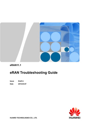 eRAN11.1
eRAN Troubleshooting Guide
Issue Draft A
Date 2016-03-07
HUAWEI TECHNOLOGIES CO., LTD.
 