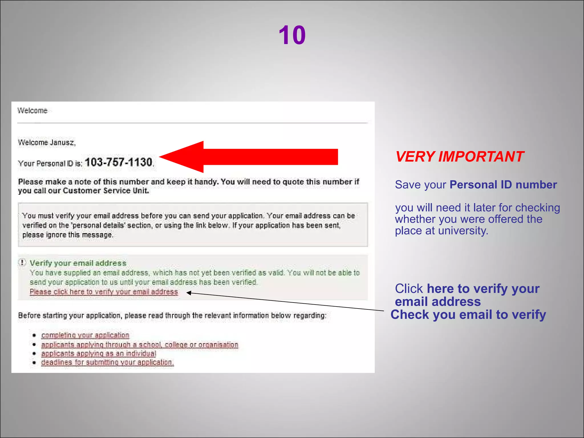 10 VERY IMPORTANT Save your   Personal ID number   you will need it later for checking whether you were offered the place at university. Click  here to verify your email address Check you email to verify 