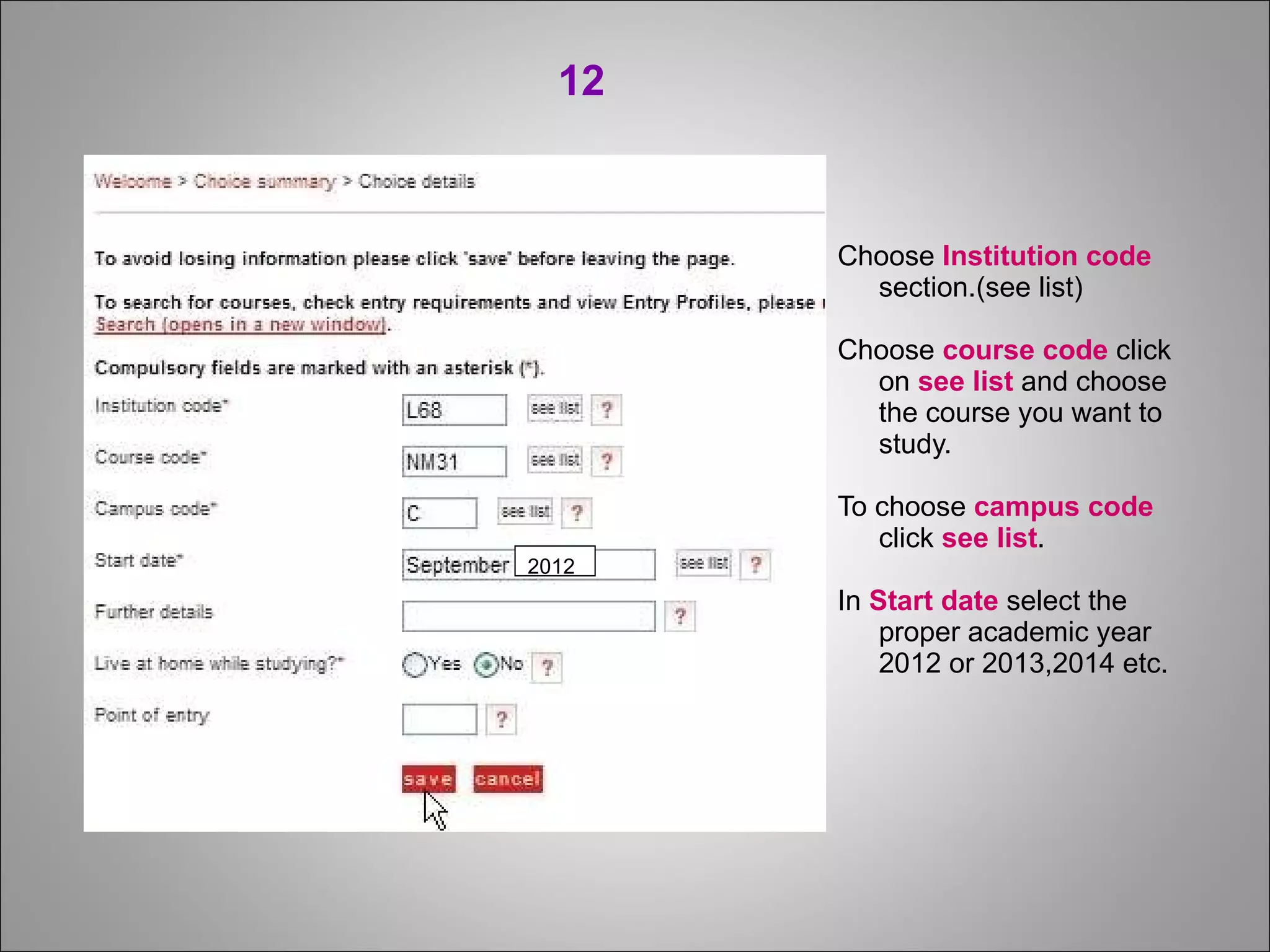 Choose  Institution code  section.(see list)  Choose  course code  click on  see list  and choose the course you want to study. To choose  campus code  click  see list . In  Start date  select the proper academic year 2012 or 2013,2014 etc. 2012 12 