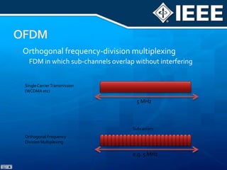 New access schemes like Orthogonal FDMA (OFDMA), Single Carrier FDMA (SC-FDMA), Interleaved FDMA and Multi-carrier CDMA (MC-CDMA) are gaining more importance for the next generation systems.WiMAX: OFDMALTE: OFDMA (downlink), IFDMA (uplink) The other important advantage of the above is that they require less complexity for equalization at the receiver. This is an added advantage especially in the MIMO environments since the spatial multiplexing transmission of MIMO systems inherently requires high complexity equalization at the receiver.In addition to improvements in these multiplexing systems, improved modulation techniques are being used. Whereas earlier standards largely used PSK, more efficient systems such as 64QAM are being proposed for use with the LTEAccess Scheme