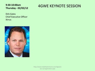 9:30-10:00am
Thursday - 02/02/12
                                4GWE KEYNOTE SESSION
Dirk Gates
Chief Executive Officer
Xirrus




                          http://www.mobilitytechzone.com/4gwe/e
                                   ast-12/registration.aspx
 