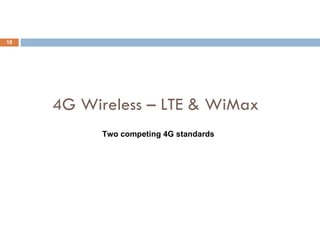 4G Wireless – LTE & WiMax Two competing 4G standards 