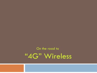 On the road to  “4G” Wireless 