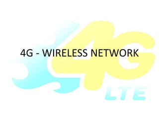 4G - WIRELESS NETWORK
 