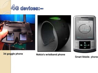 3d goggle phone Nokia’s wristband phone
Smart Mobile phones
 