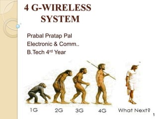 4 G-WIRELESS
    SYSTEM
Prabal Pratap Pal
Electronic & Comm..
B.Tech 4rd Year




                      1
 