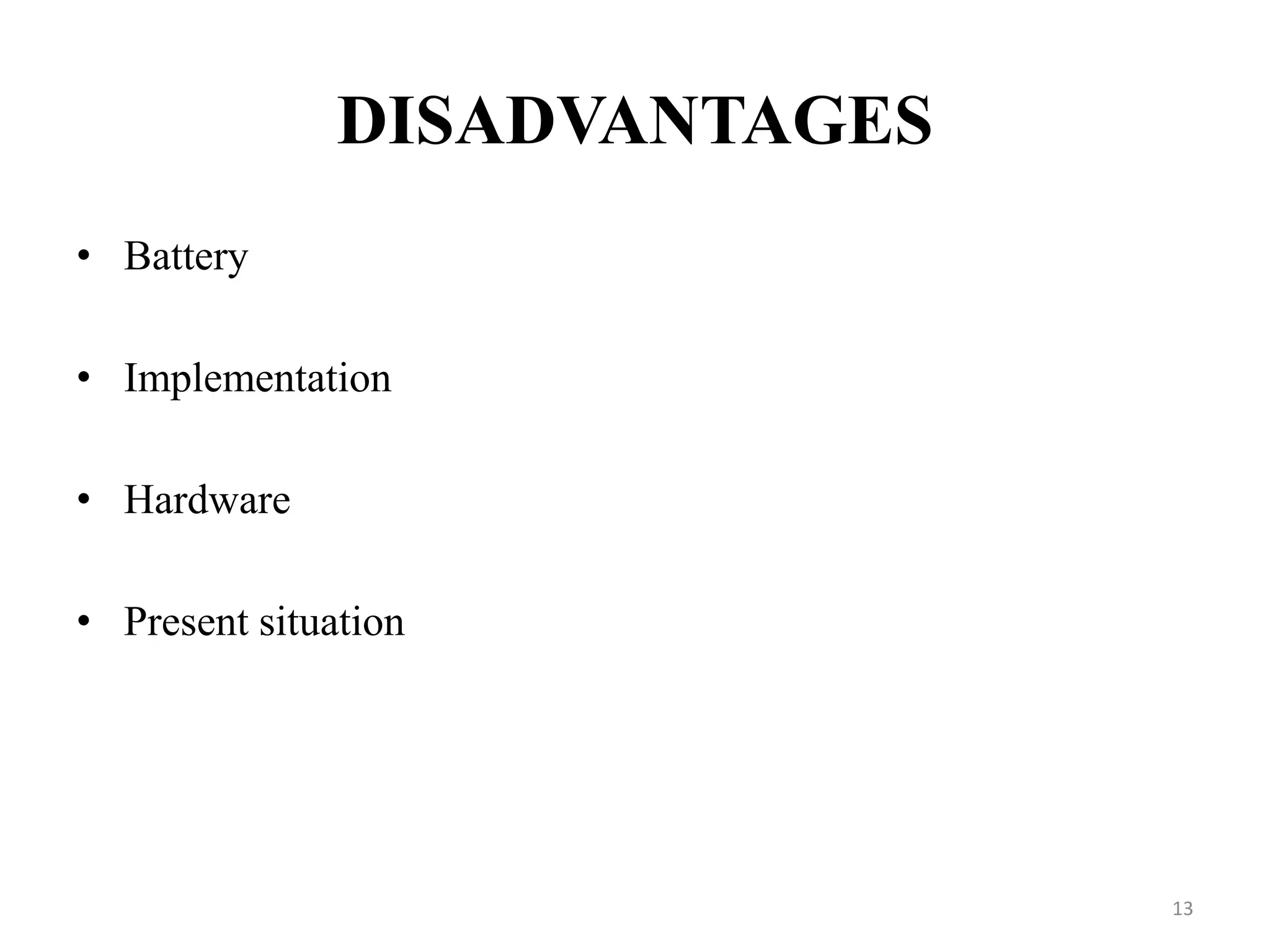 DISADVANTAGES
• Battery
• Implementation
• Hardware
• Present situation
13
 