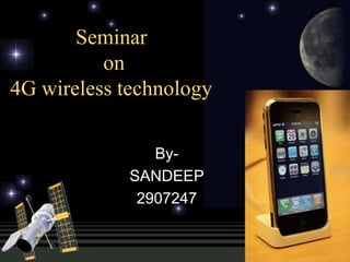 Seminar
          on
4G wireless technology

               By-
            SANDEEP
             2907247
 