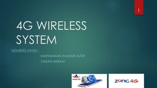 4G WIRELESS
SYSTEM
MEMBERS NAME:-
MUHAMMAD AMMAR ALTAF
FAIZAN AKRAM
1
 
