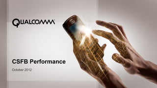 © 2012 Qualcomm Technologies, Inc. All rights reserved. 1
CSFB Performance
October 2012
 