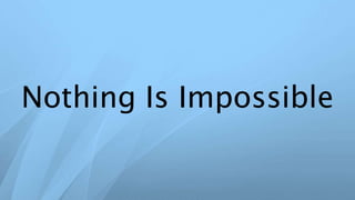 Nothing Is Impossible
 
