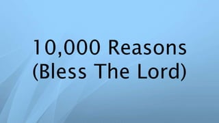 10,000 Reasons
(Bless The Lord)
 