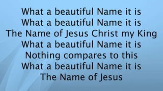 What a beautiful Name it is
What a beautiful Name it is
The Name of Jesus Christ my King
What a beautiful Name it is
Nothing compares to this
What a beautiful Name it is
The Name of Jesus
 