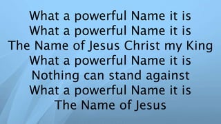 What a powerful Name it is
What a powerful Name it is
The Name of Jesus Christ my King
What a powerful Name it is
Nothing can stand against
What a powerful Name it is
The Name of Jesus
 