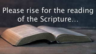 Please rise for the reading
of the Scripture…
 