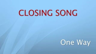 CLOSING SONG
One Way
 