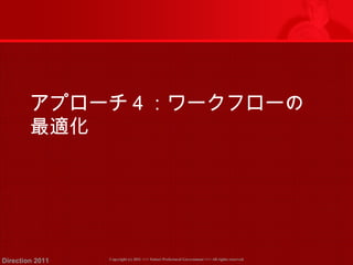 アプローチ４：ワークフローの 
最適化 
Copyright (c) 2011 <<< Tottori Prefectural Government Direction 2011 >>> All rights reserved 
 