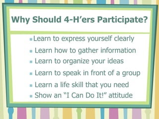 Learn to express yourself clearlyWhy Should 4-H’ers Participate? Learn how to gather information