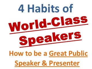 4 Habits of


How to be a Great Public
 Speaker & Presenter
 