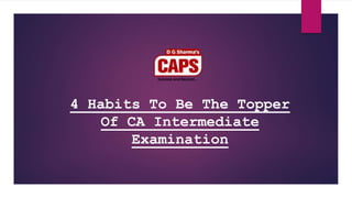4 Habits To Be The Topper
Of CA Intermediate
Examination
 