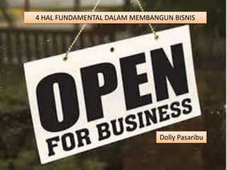 4 HAL FUNDAMENTAL DALAM MEMBANGUN BISNIS

Dolly Pasaribu

 
