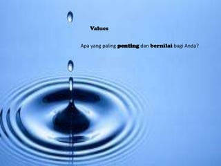 Values
Apa yang paling penting dan bernilai bagi Anda?

 