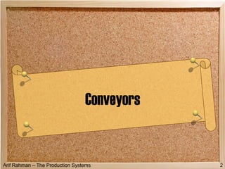 Arif Rahman – The Production Systems
Conveyors
2
 
