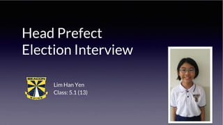 Lim Han Yen
Class: 5.1 (13)
Head Prefect
Election Interview
 