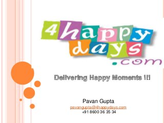Pavan Gupta
pavangupta@4happydays.com
+91 8600 36 35 34
 
