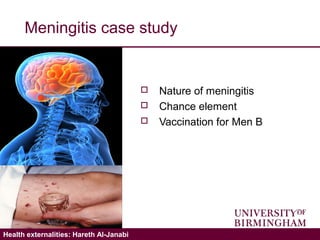 Validating the ICECAP-A: Hareth Al-JanabiHealth externalities: Hareth Al-Janabi
Meningitis case study
 Nature of meningitis
 Chance element
 Vaccination for Men B
 