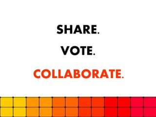 SHARE.
VOTE.
COLLABORATE.
> 10

 