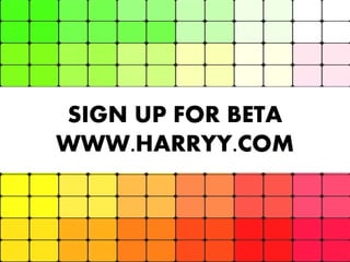 SIGN UP FOR BETA
WWW.HARRYY.COM

> 18

 